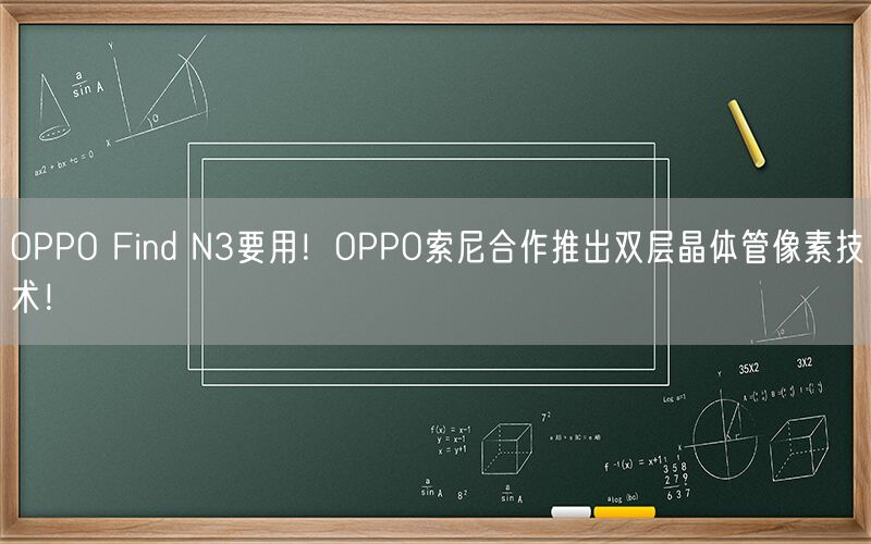 需要使用OPPO  Find  N3！ OPPO与索尼合作推出双层晶体管像素技术！