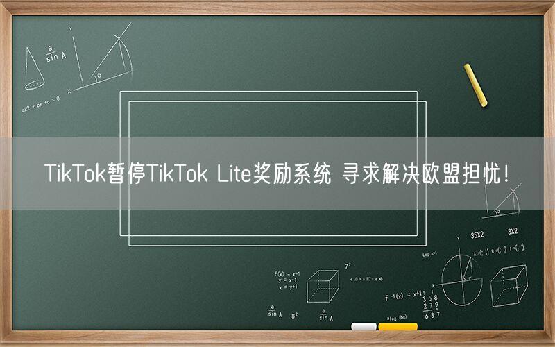 TikTok暂停TikTok Lite奖励系统 寻求解决欧盟担忧！